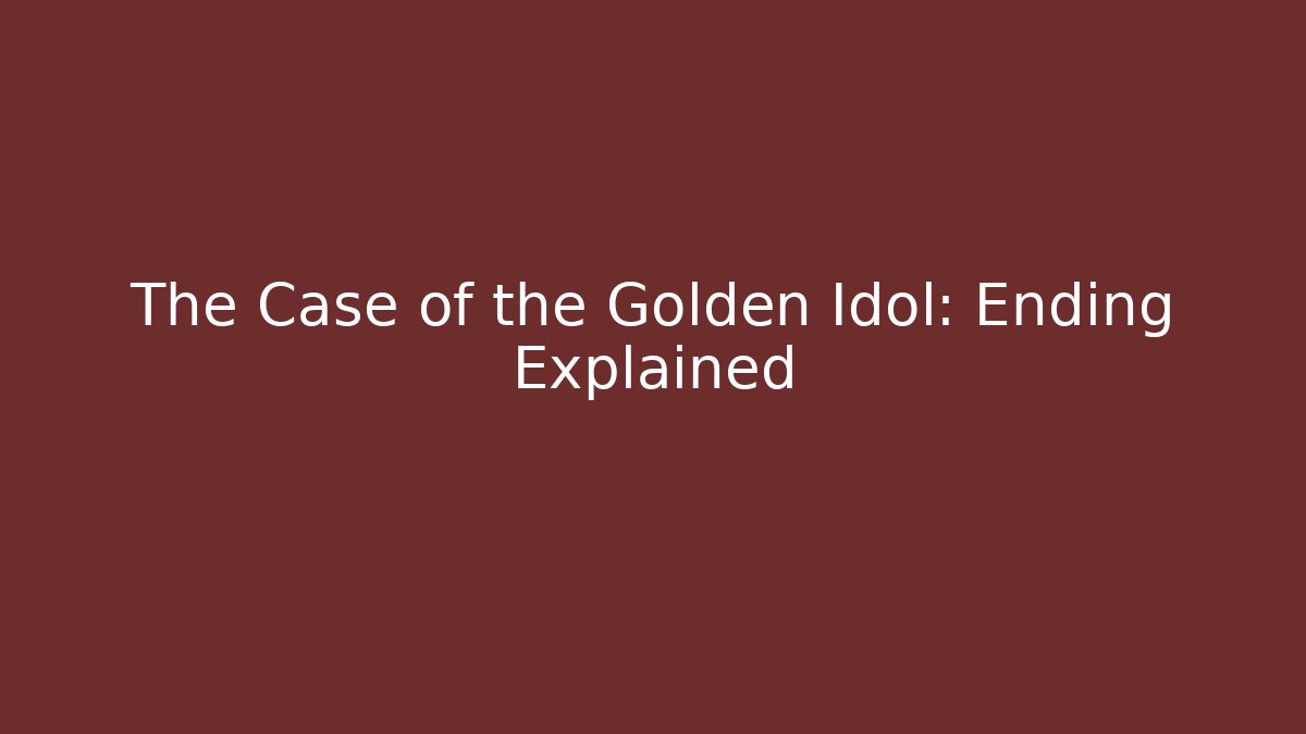 The Case of the Golden Idol: Ending Explained