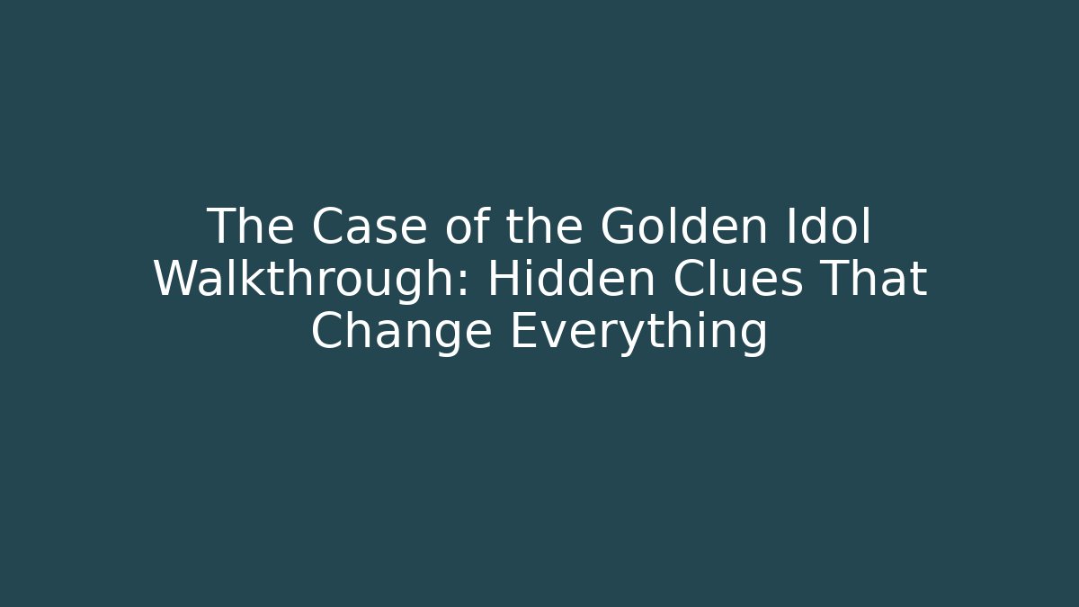 The Case of the Golden Idol Walkthrough: Hidden Clues That Change Everything