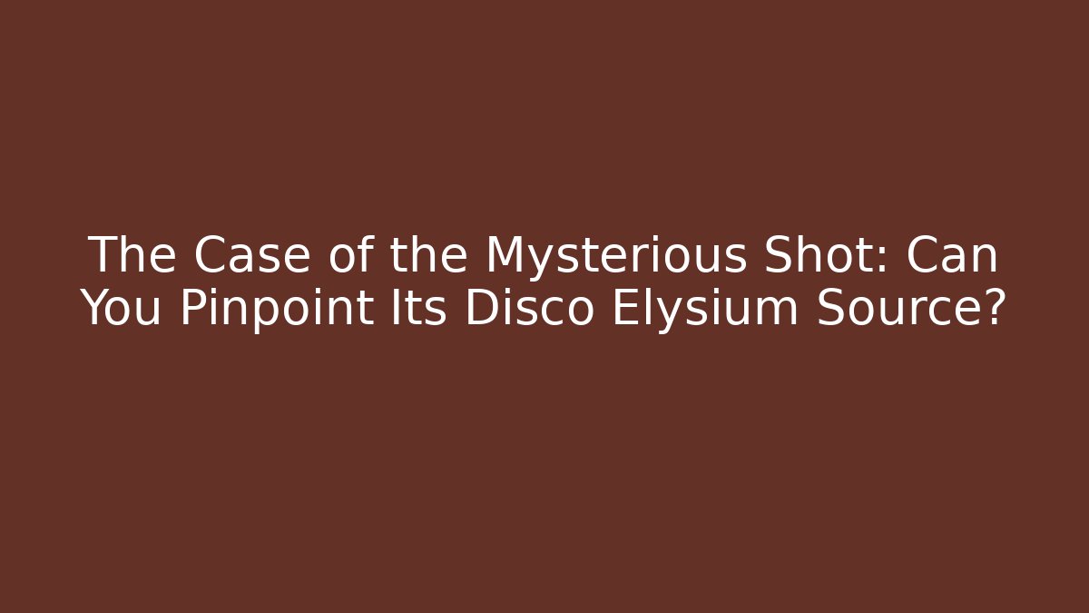 The Case of the Mysterious Shot: Can You Pinpoint Its Disco Elysium Source?