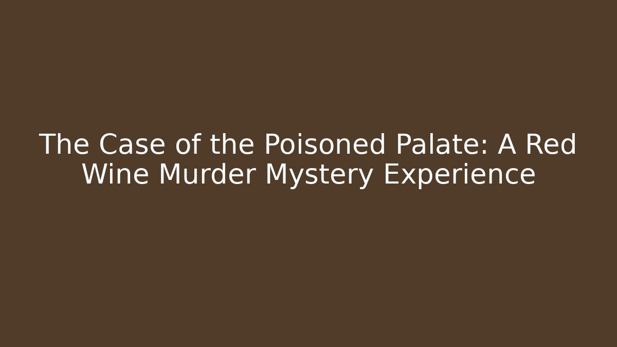 The Case of the Poisoned Palate: A Red Wine Murder Mystery Experience