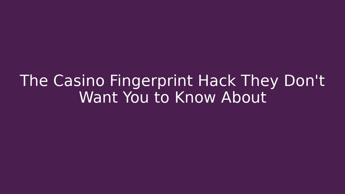 The Casino Fingerprint Hack They Don't Want You to Know About - Critter Realm