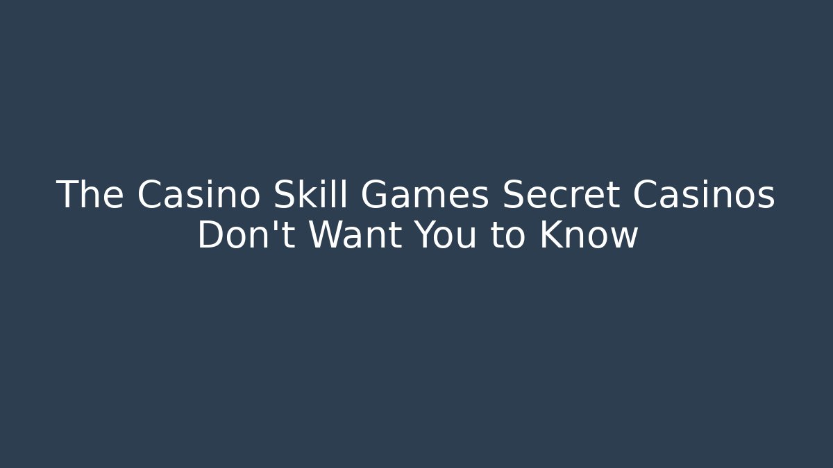 The Casino Skill Games Secret Casinos Don't Want You to Know