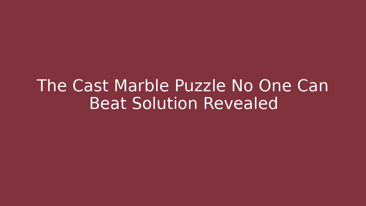 The Cast Marble Puzzle No One Can Beat Solution Revealed