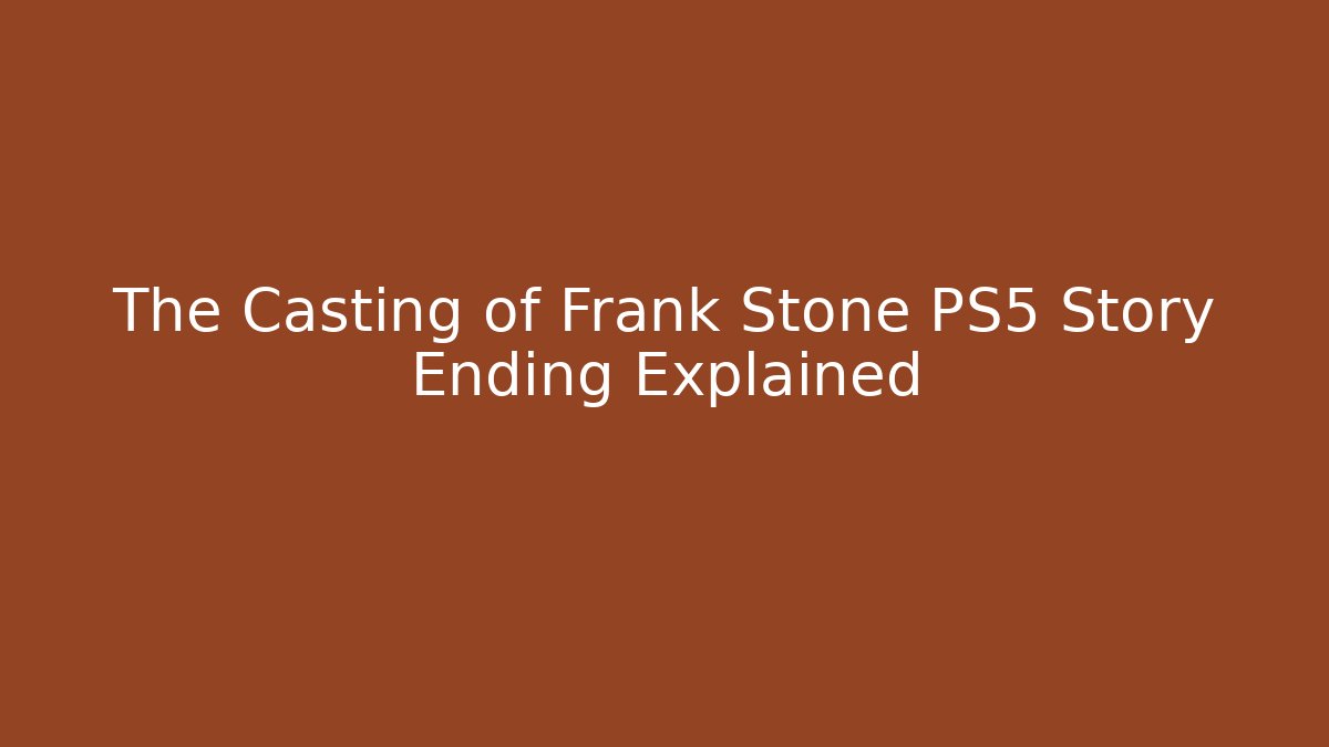 The Casting of Frank Stone PS5 Story Ending Explained