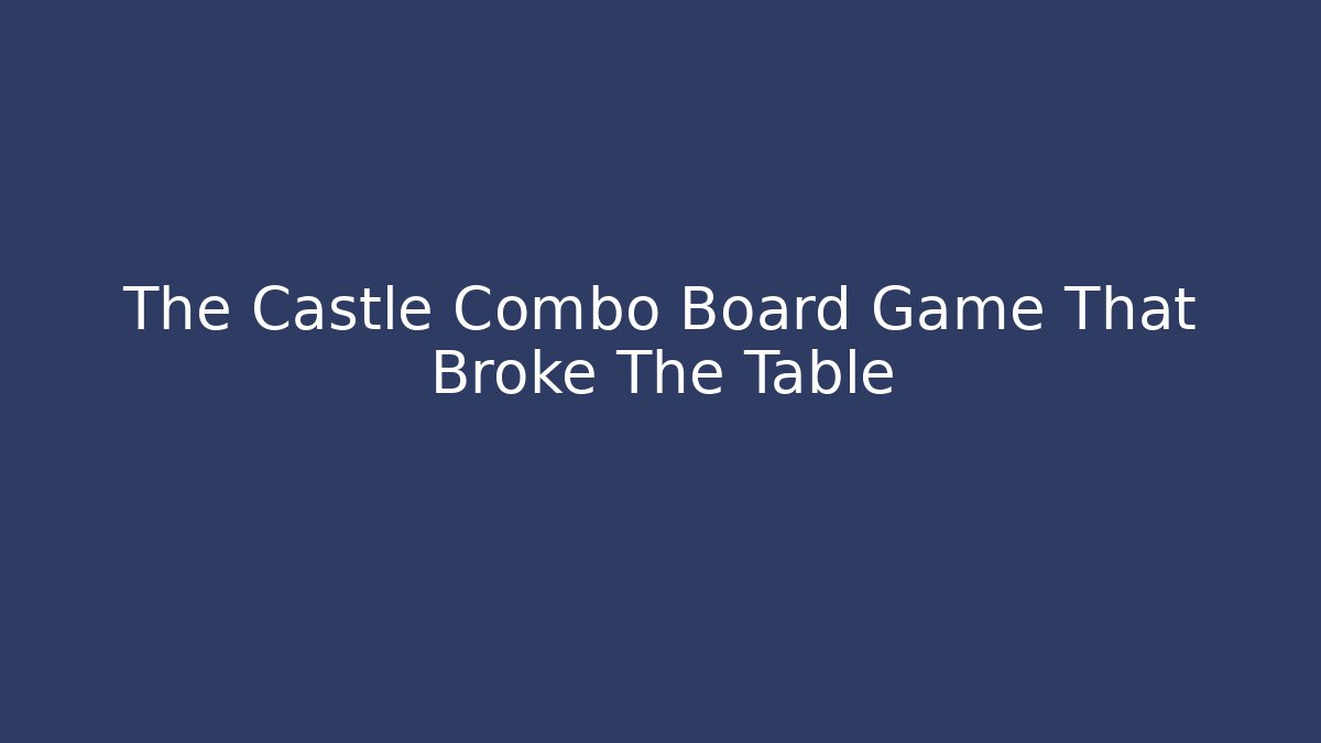 The Castle Combo Board Game That Broke The Table