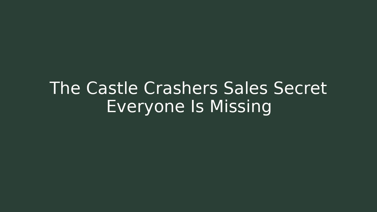 The Castle Crashers Sales Secret Everyone Is Missing
