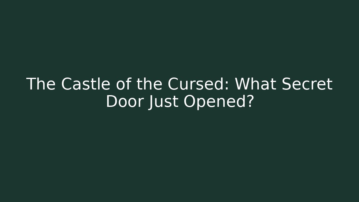 The Castle of the Cursed: What Secret Door Just Opened?