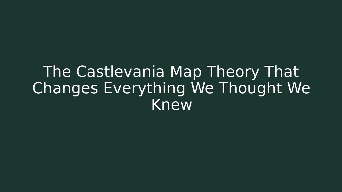 The Castlevania Map Theory That Changes Everything We Thought We Knew