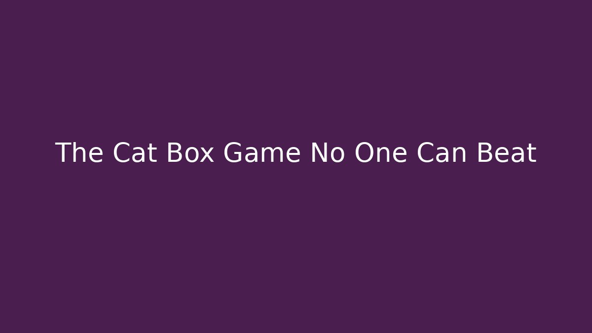 The Cat Box Game No One Can Beat - Critter Realm
