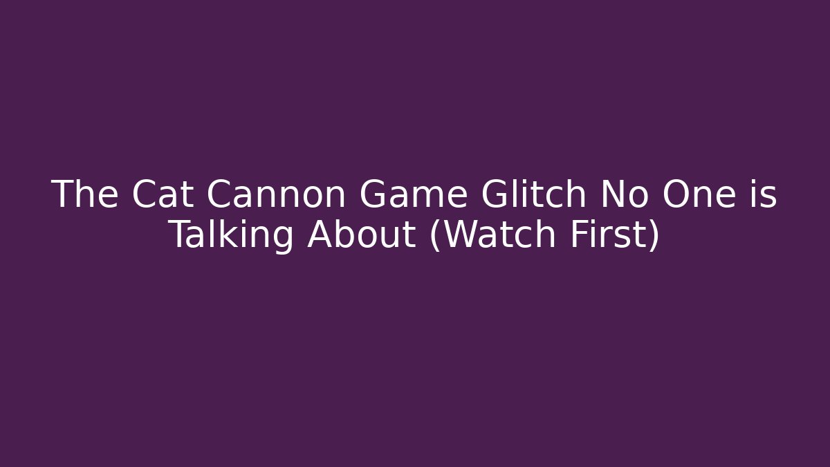 The Cat Cannon Game Glitch No One is Talking About (Watch First)
