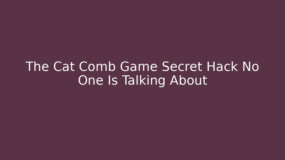 The Cat Comb Game Secret Hack No One Is Talking About
