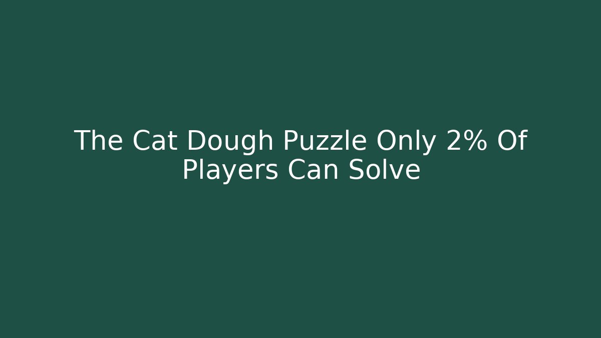 The Cat Dough Puzzle Only 2% Of Players Can Solve