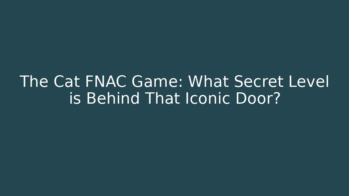 The Cat FNAC Game: What Secret Level is Behind That Iconic Door?