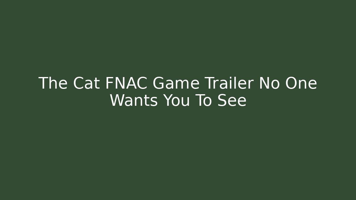 The Cat FNAC Game Trailer No One Wants You To See