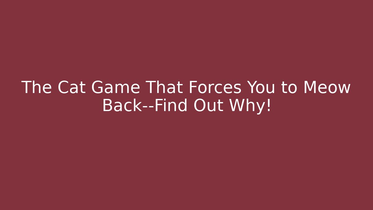 The Cat Game That Forces You to Meow Back—Find Out Why!