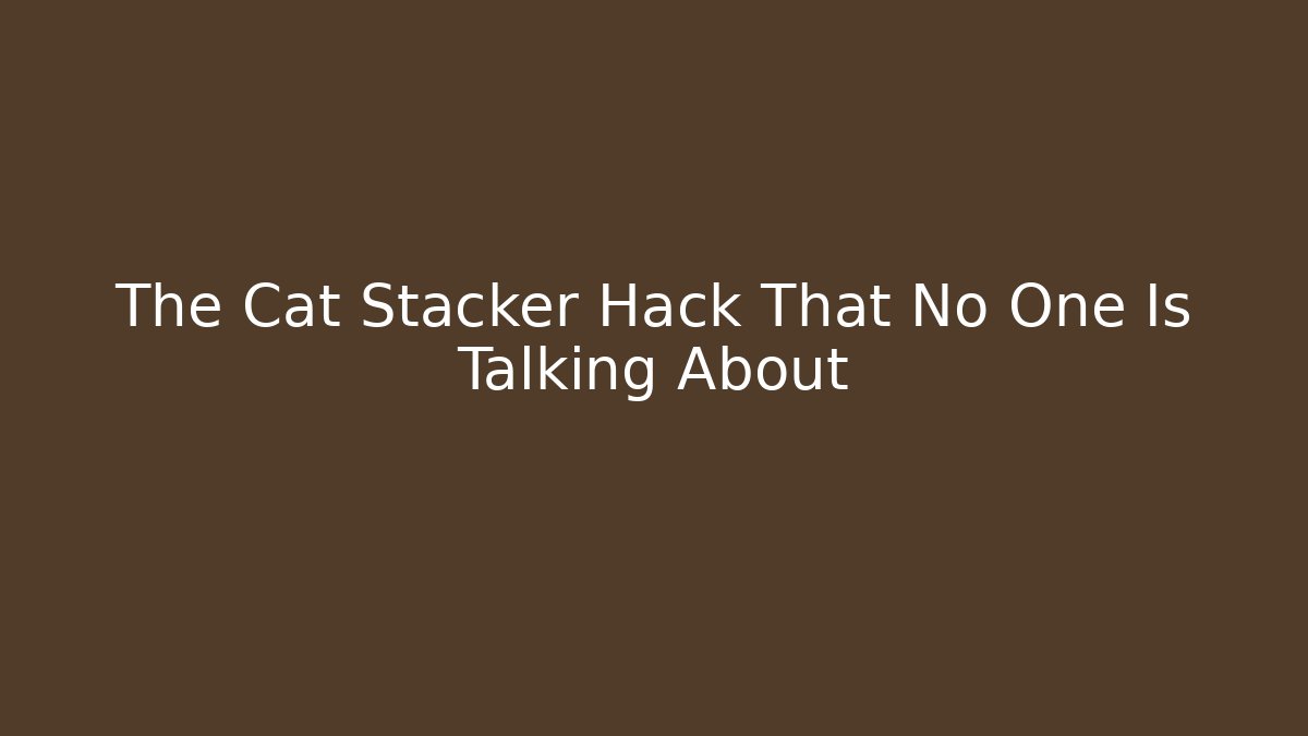 The Cat Stacker Hack That No One Is Talking About