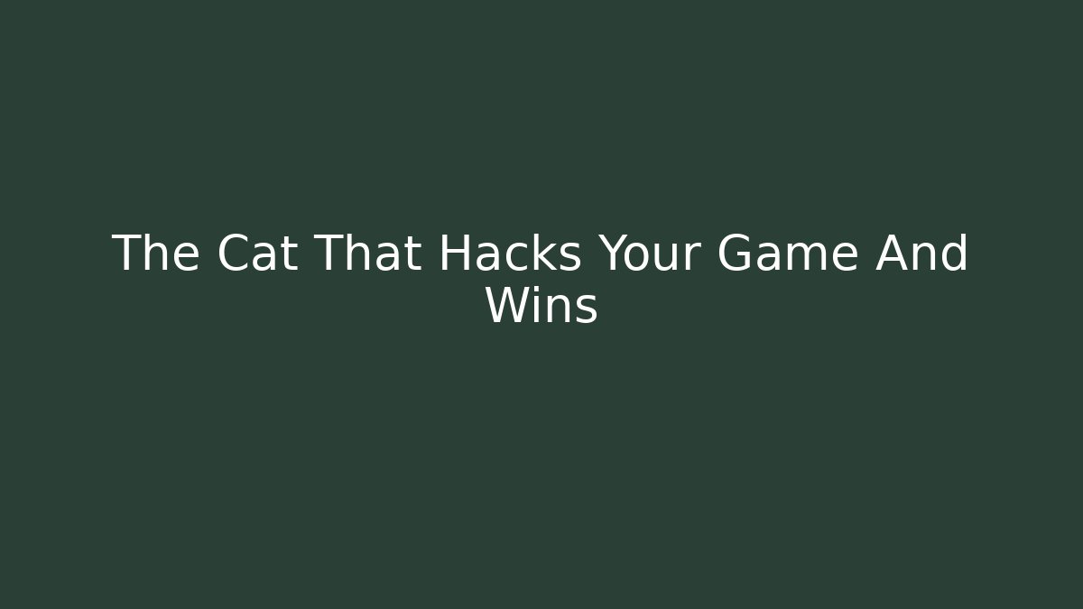 The Cat That Hacks Your Game And Wins