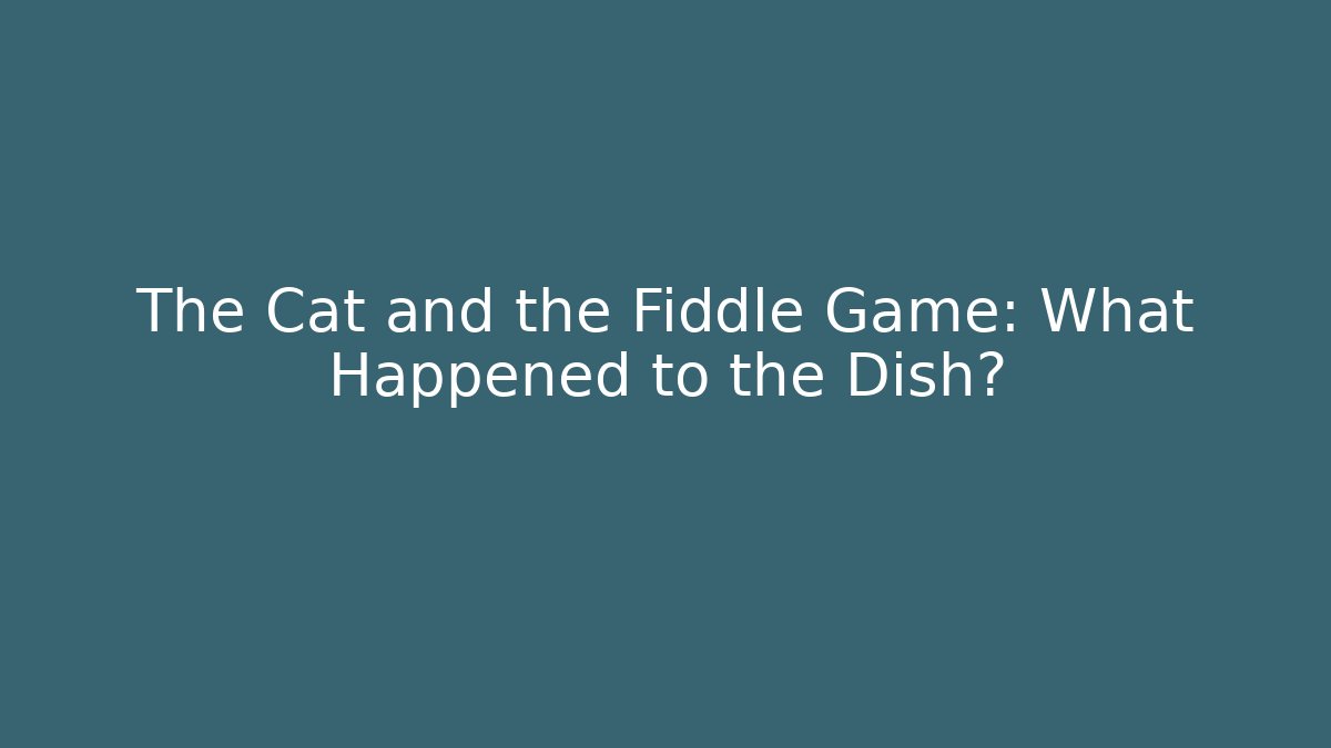 The Cat and the Fiddle Game: What Happened to the Dish?