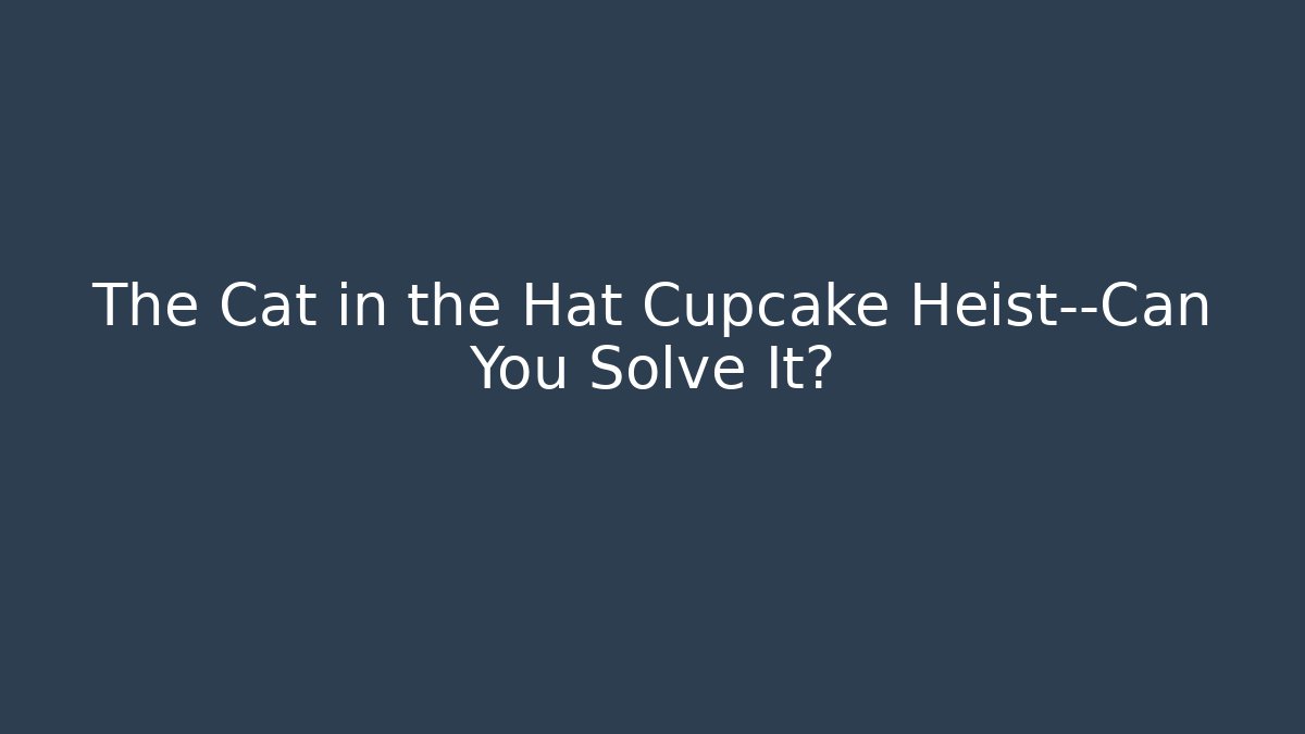 The Cat in the Hat Cupcake Heist—Can You Solve It? - Critter Realm