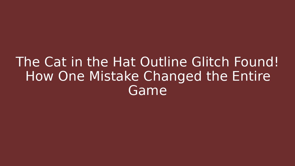 The Cat in the Hat Outline Glitch Found! How One Mistake Changed the Entire Game