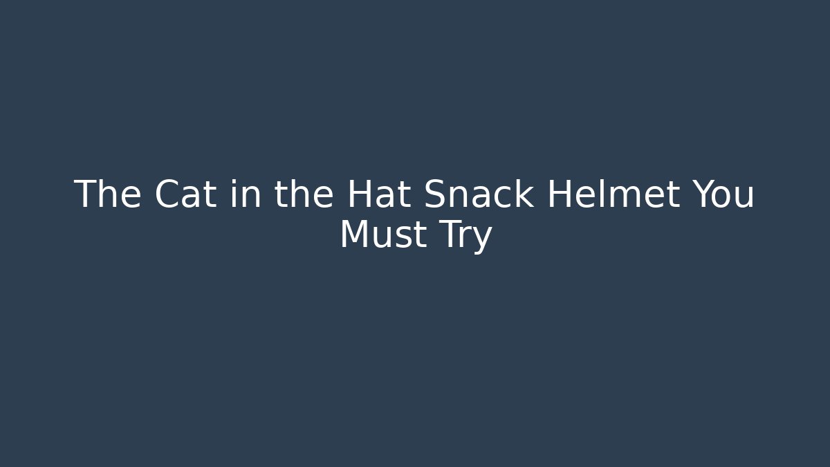 The Cat in the Hat Snack Helmet You Must Try - Critter Realm