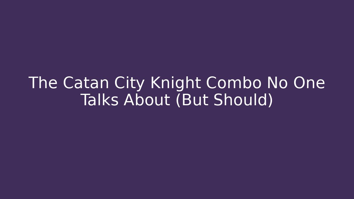 The Catan City Knight Combo No One Talks About (But Should)