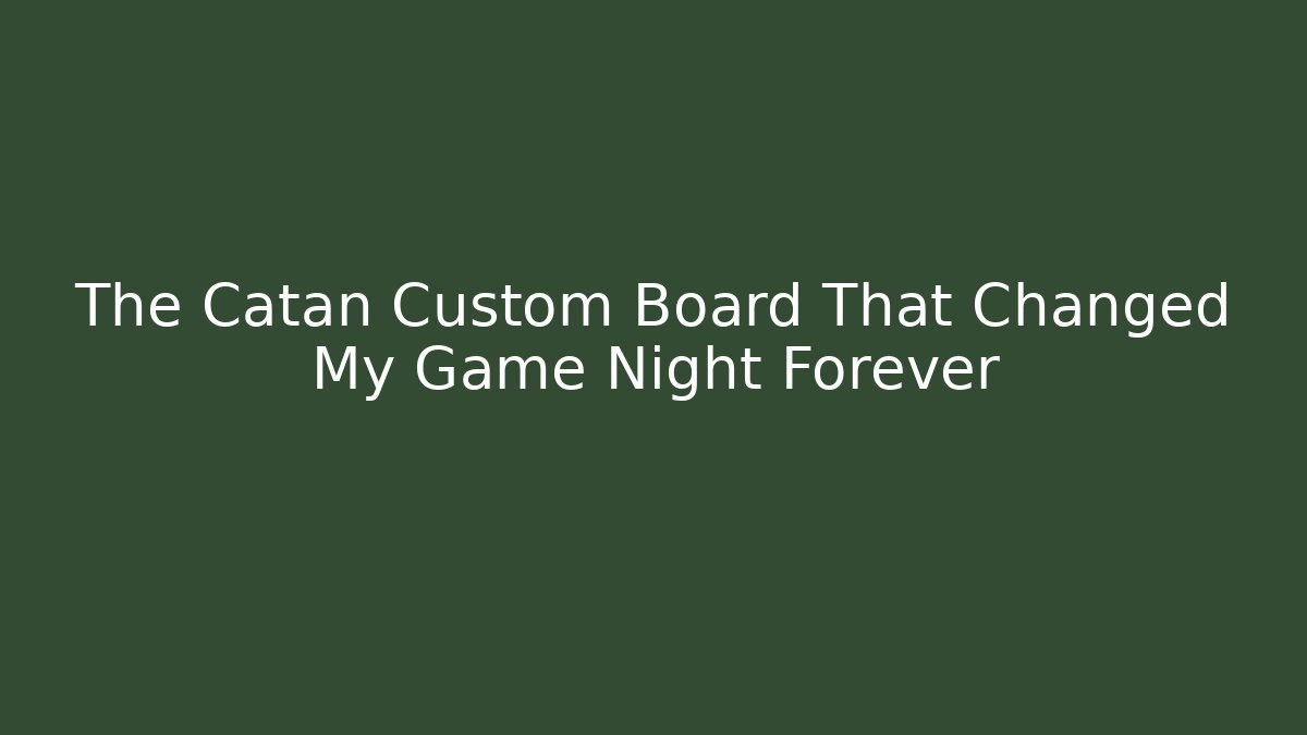 The Catan Custom Board That Changed My Game Night Forever - Critter Realm
