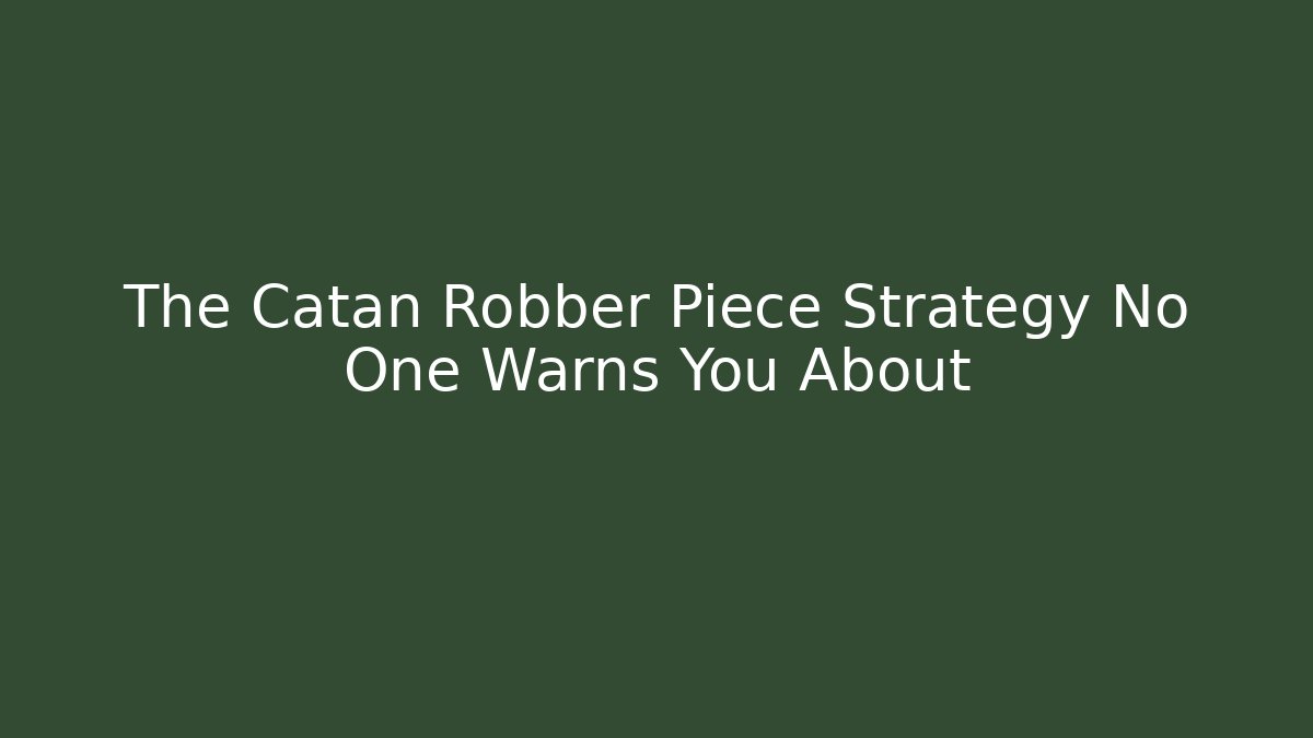 The Catan Robber Piece Strategy No One Warns You About