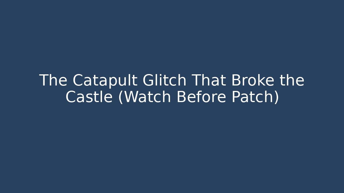 The Catapult Glitch That Broke the Castle (Watch Before Patch)