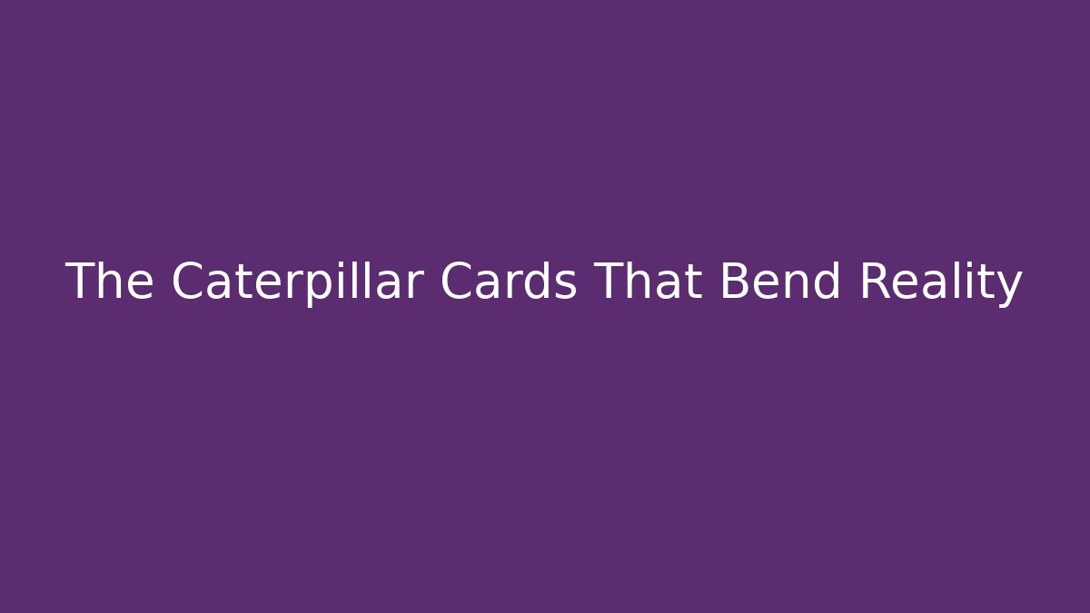 The Caterpillar Cards That Bend Reality