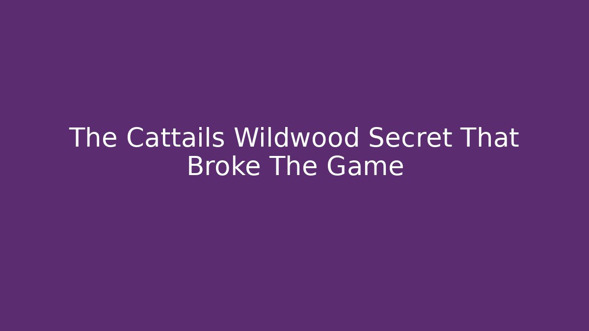 The Cattails Wildwood Secret That Broke The Game