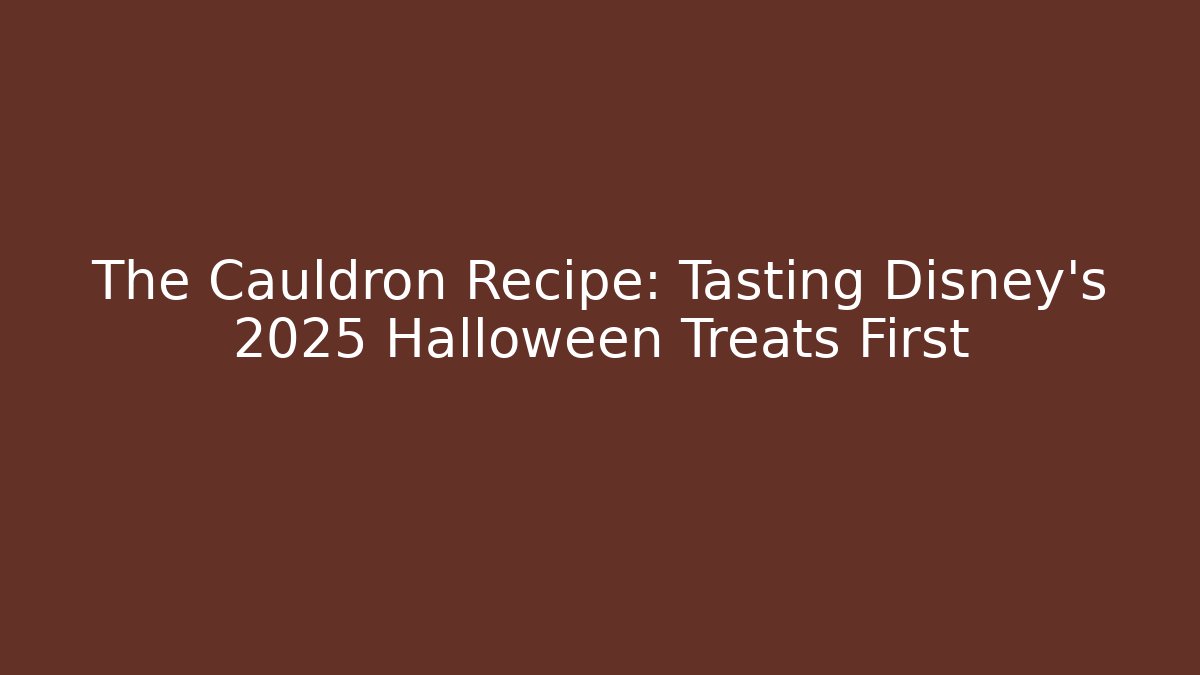 The Cauldron Recipe: Tasting Disney's 2025 Halloween Treats First