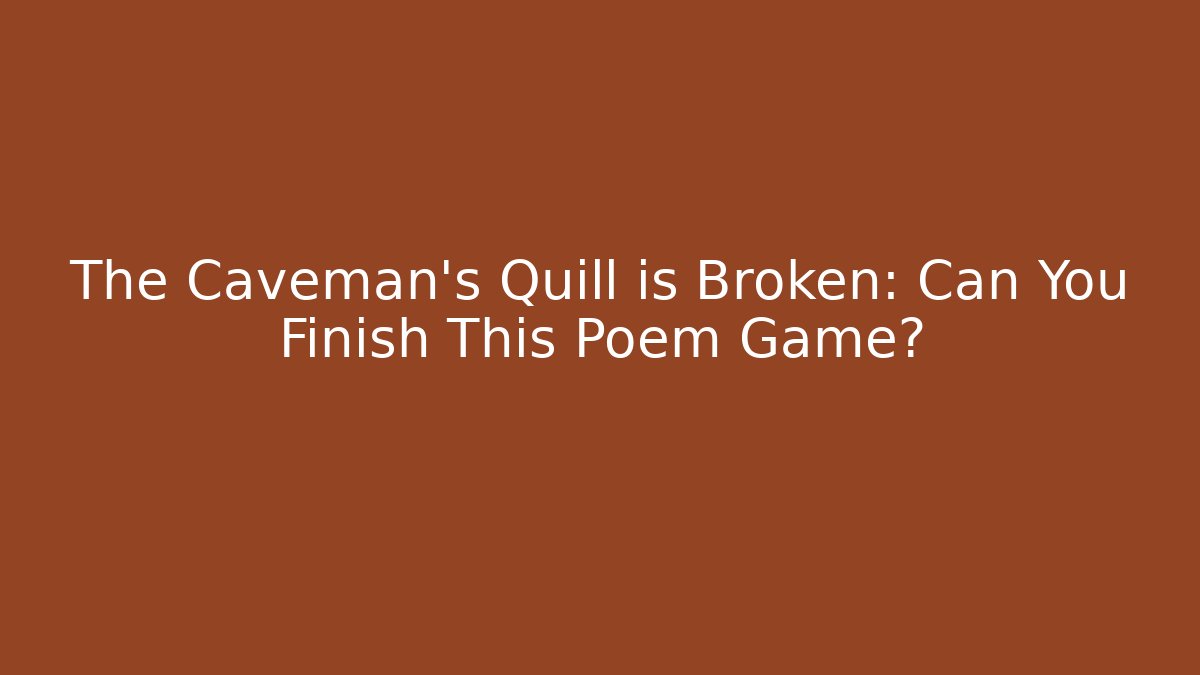 The Caveman’s Quill is Broken: Can You Finish This Poem Game?