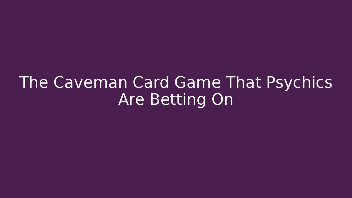 The Caveman Card Game That Psychics Are Betting On - Critter Realm