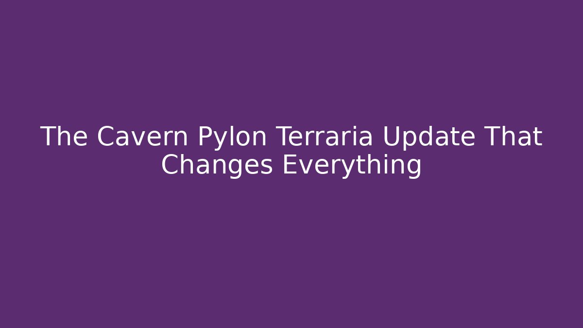 The Cavern Pylon Terraria Update That Changes Everything