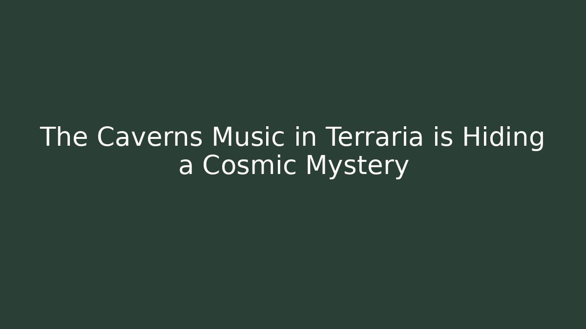 The Caverns Music in Terraria is Hiding a Cosmic Mystery