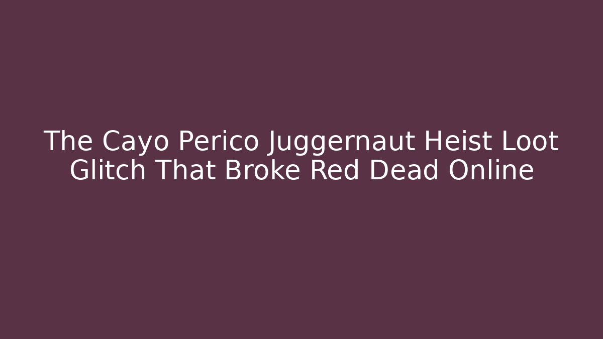 The Cayo Perico Juggernaut Heist Loot Glitch That Broke Red Dead Online