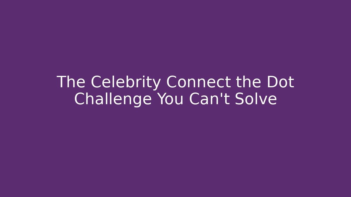 The Celebrity Connect the Dot Challenge You Can't Solve - Critter Realm
