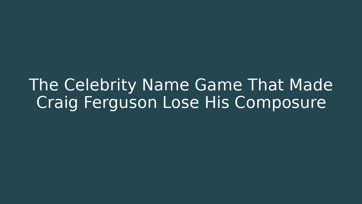 The Celebrity Name Game That Made Craig Ferguson Lose His Composure