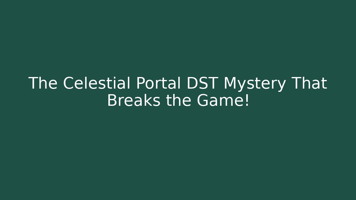 The Celestial Portal DST Mystery That Breaks the Game!