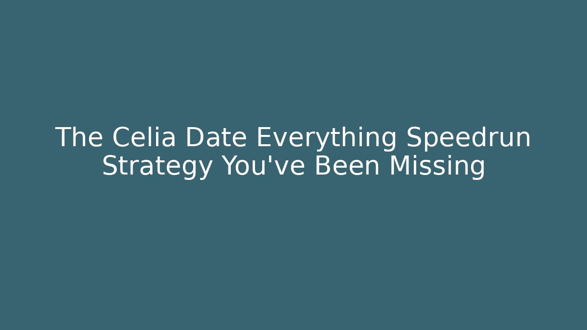 The Celia Date Everything Speedrun Strategy You’ve Been Missing - Critter Realm