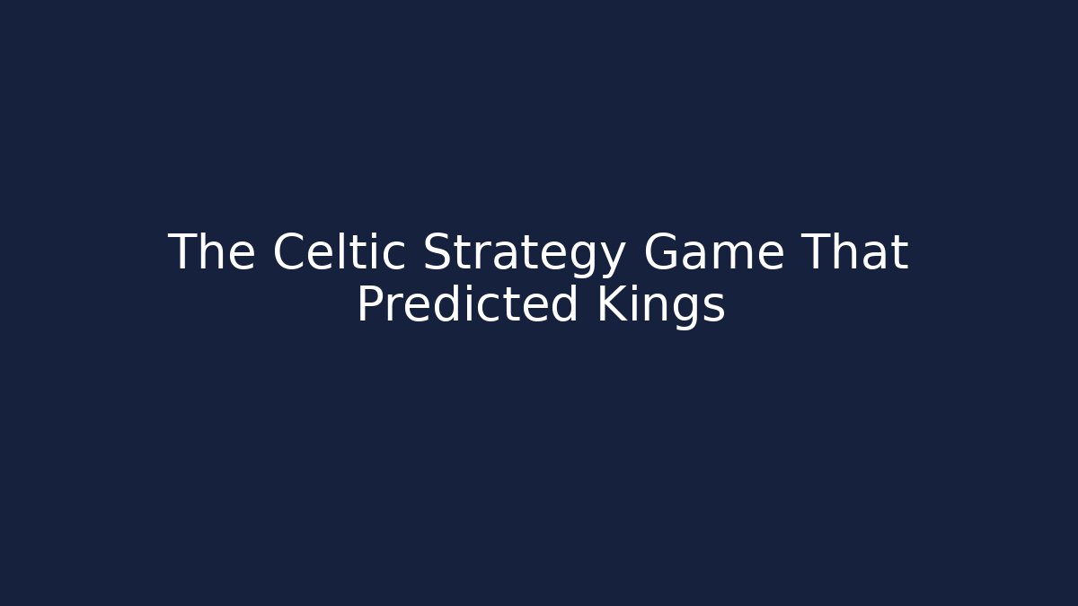 The Celtic Strategy Game That Predicted Kings - Critter Realm