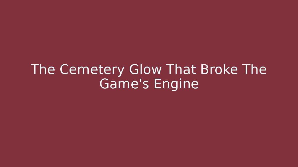 The Cemetery Glow That Broke The Game's Engine
