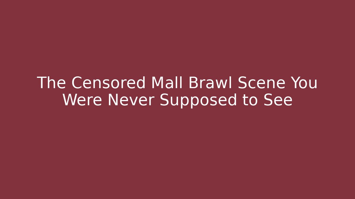 The Censored Mall Brawl Scene You Were Never Supposed to See