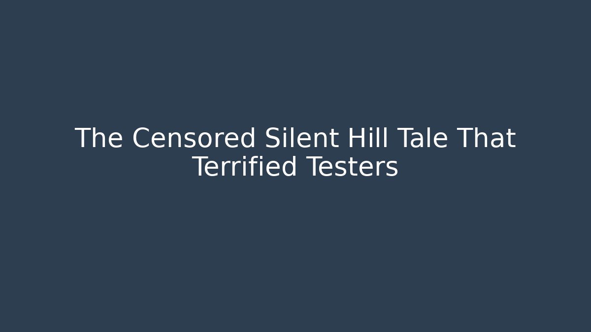 The Censored Silent Hill Tale That Terrified Testers