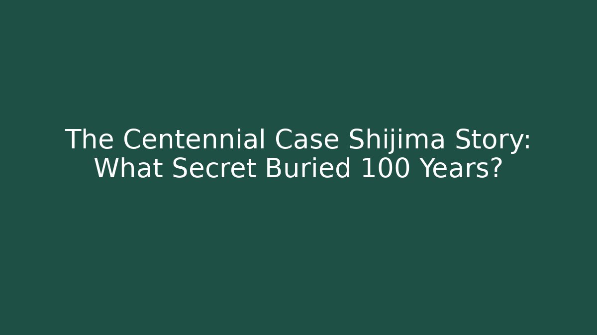The Centennial Case Shijima Story: What Secret Buried 100 Years?