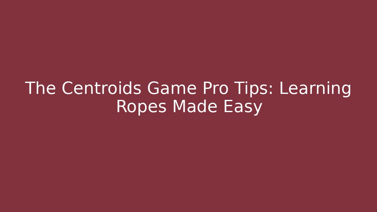 The Centroids Game Pro Tips: Learning Ropes Made Easy