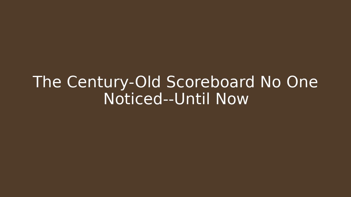 The Century-Old Scoreboard No One Noticed—Until Now