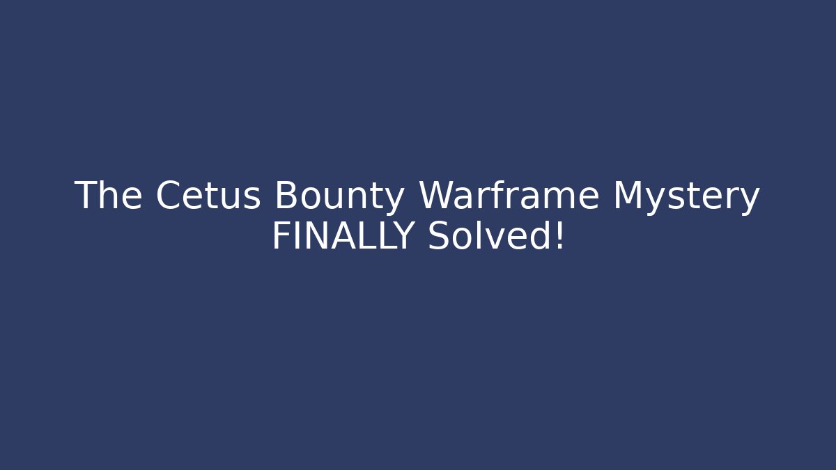 The Cetus Bounty Warframe Mystery FINALLY Solved!