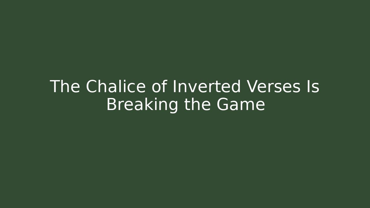 The Chalice of Inverted Verses Is Breaking the Game
